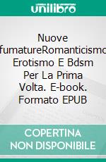 Nuove SfumatureRomanticismo, Erotismo E Bdsm Per La Prima Volta. E-book. Formato EPUB ebook