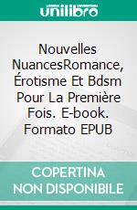 Nouvelles NuancesRomance, Érotisme Et Bdsm Pour La Première Fois. E-book. Formato EPUB ebook