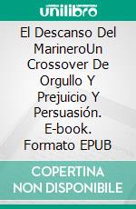 El Descanso Del MarineroUn Crossover De Orgullo Y Prejuicio Y Persuasión. E-book. Formato EPUB ebook