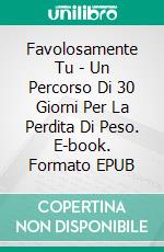 Favolosamente Tu - Un Percorso Di 30 Giorni Per La Perdita Di Peso. E-book. Formato EPUB ebook