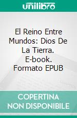 El Reino Entre Mundos: Dios De La Tierra. E-book. Formato EPUB ebook