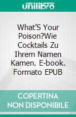 What’S Your Poison?Wie Cocktails Zu Ihrem Namen Kamen. E-book. Formato EPUB ebook di Jerry Bader