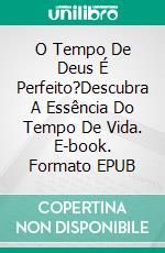 O Tempo De Deus É Perfeito?Descubra A Essência Do Tempo De Vida. E-book. Formato EPUB ebook di Jesús Eduardo Villarroel