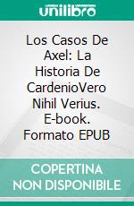 Los Casos De Axel: La Historia De CardenioVero Nihil Verius. E-book. Formato EPUB ebook