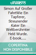 Simon Auf Großer FahrtWie Ein Tapferer, Streunender Kater Ein Weltberühmter Held Wurde. E-book. Formato EPUB