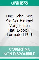 Eine Liebe, Wie Sie Der Himmel Vorgesehen Hat. E-book. Formato EPUB ebook