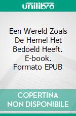 Een Wereld Zoals De Hemel Het Bedoeld Heeft. E-book. Formato EPUB ebook