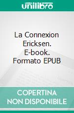 La Connexion Ericksen. E-book. Formato EPUB ebook
