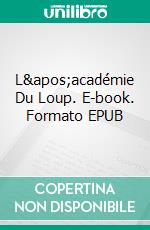 L&apos;académie Du Loup. E-book. Formato EPUB ebook