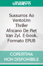 Sussurros Ao VentoUm Thriller Africano De Piet Van Zyl. E-book. Formato EPUB ebook di Paul Zunckel