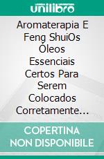 Aromaterapia E Feng ShuiOs Óleos Essenciais Certos Para Serem Colocados Corretamente Dentro De Uma Casa. E-book. Formato EPUB ebook di Leo Yuan