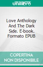 Love Anthology And The Dark Side. E-book. Formato EPUB ebook di Bruno Schaeffer