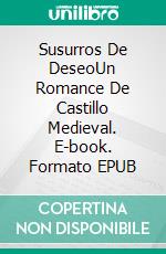 Susurros De DeseoUn Romance De Castillo Medieval. E-book. Formato EPUB ebook