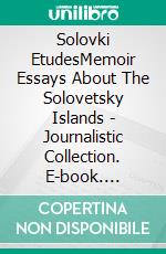 Solovki EtudesMemoir Essays About The Solovetsky Islands - Journalistic Collection. E-book. Formato EPUB