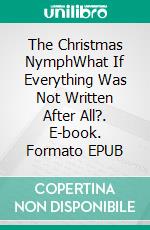 The Christmas NymphWhat If Everything Was Not Written After All?. E-book. Formato EPUB ebook