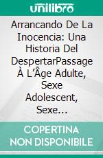 Arrancando De La Inocencia: Una Historia Del DespertarPassage À L’Âge Adulte, Sexe Adolescent, Sexe Adolescent, Années Soixante, Hippies. E-book. Formato EPUB ebook di Joe Perrone Jr