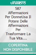 587 Affermazioni Per DonneUsa Il Potere Delle Affermazioni Per Trasformare La Tua Vita. E-book. Formato EPUB ebook di Josiane Fortin