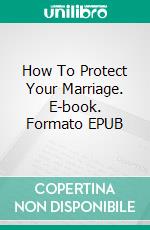 How To Protect Your Marriage. E-book. Formato EPUB ebook