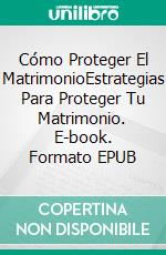 Cómo Proteger El MatrimonioEstrategias Para Proteger Tu Matrimonio. E-book. Formato EPUB ebook