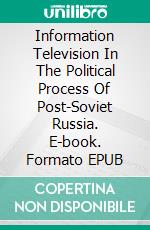 Information Television In The Political Process Of Post-Soviet Russia. E-book. Formato EPUB