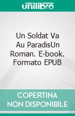 Un Soldat Va Au ParadisUn Roman. E-book. Formato EPUB ebook di John Roberts