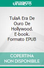 TulaA Era De Ouro De Hollywood. E-book. Formato EPUB ebook di Hannah Howe