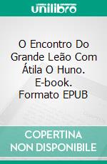 O Encontro Do Grande Leão Com Átila O Huno. E-book. Formato EPUB ebook