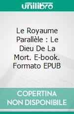 Le Royaume Parallèle : Le Dieu De La Mort. E-book. Formato EPUB ebook