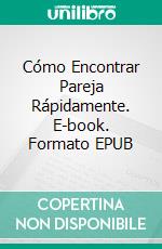 Cómo Encontrar Pareja Rápidamente. E-book. Formato EPUB ebook