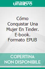 Cómo Conquistar Una Mujer En Tinder. E-book. Formato EPUB ebook