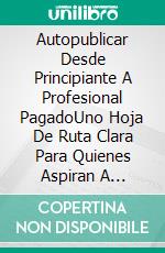 Autopublicar Desde Principiante A Profesional PagadoUno Hoja De Ruta Clara Para Quienes Aspiran A Autores Independientes. E-book. Formato EPUB ebook di Bolakale Aremu & Charles Johnson Jr