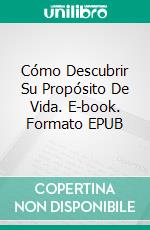 Cómo Descubrir Su Propósito De Vida. E-book. Formato EPUB ebook