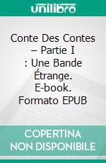 Conte Des Contes – Partie I : Une Bande Étrange. E-book. Formato EPUB