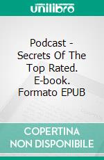 Podcast - Secrets Of The Top Rated. E-book. Formato EPUB ebook