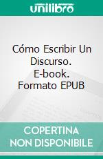 Cómo Escribir Un Discurso. E-book. Formato EPUB ebook