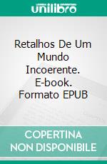 Retalhos De Um Mundo Incoerente. E-book. Formato EPUB