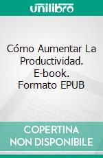 Cómo Aumentar La Productividad. E-book. Formato EPUB ebook