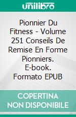 Pionnier Du Fitness - Volume 251 Conseils De Remise En Forme Pionniers. E-book. Formato EPUB ebook