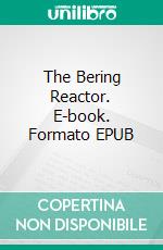 The Bering Reactor. E-book. Formato EPUB ebook di Esteban Navarro Soriano