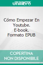 Cómo Empezar En Youtube. E-book. Formato EPUB ebook