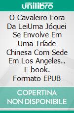 O Cavaleiro Fora Da LeiUma Jóquei Se Envolve Em Uma Tríade Chinesa Com Sede Em Los Angeles.. E-book. Formato EPUB ebook di Jerry Bader