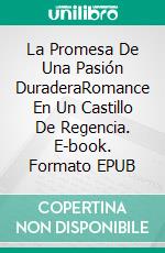 La Promesa De Una Pasión DuraderaRomance En Un Castillo De Regencia. E-book. Formato EPUB ebook