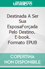 Destinada A Ser Sua EsposaForçada Pelo Destino. E-book. Formato EPUB ebook