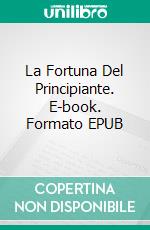 La Fortuna Del Principiante. E-book. Formato EPUB ebook