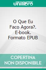 O Que Eu Faco Agora?. E-book. Formato EPUB ebook