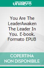 You Are The LeaderAwaken The Leader In You. E-book. Formato EPUB ebook