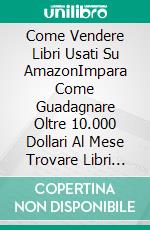 Come Vendere Libri Usati Su AmazonImpara Come Guadagnare Oltre 10.000 Dollari Al Mese Trovare Libri Usati Economici Online.... E-book. Formato EPUB ebook di Bolakale Aremu