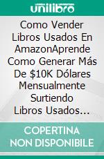 Como Vender Libros Usados En AmazonAprende Como Generar Más De $10K Dólares Mensualmente Surtiendo Libros Usados Baratos En Línea Y.... E-book. Formato EPUB