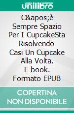 C&apos;è Sempre Spazio Per I CupcakeSta Risolvendo Casi Un Cupcake Alla Volta. E-book. Formato EPUB ebook