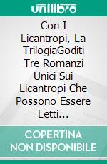 Con I Licantropi, La TrilogiaGoditi Tre Romanzi Unici Sui Licantropi Che Possono Essere Letti Singolarmente O Insieme.. E-book. Formato EPUB ebook